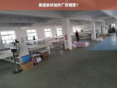 南通家紡加件廠分布與產(chǎn)業(yè)集群概覽